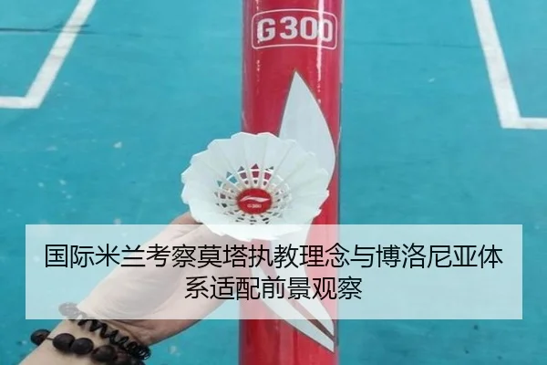 国际米兰考察莫塔执教理念与博洛尼亚体系适配前景观察